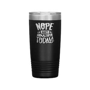 Nope Not Adulting Today Tumbler, 20 oz, Funny Saying, Gifts for mom, Gift for Dad, Gift for Teacher, gift for her, gift for co worker