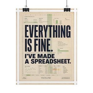 Può includere: Un poster rettangolare da parete con uno sfondo beige che ricorda un foglio di calcolo e testo blu scuro: EVERYTHING IS FINE. I'VE MADE A SPREADSHEET. Il design include linee della griglia, tabelle di dati, un grafico a barre, uno a linee e indicatori.