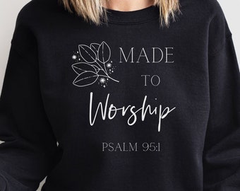 Made to Worship Psalm 95 Christian Sweatshirt Jesus Bible Verse Shirt Mission Trip Shirt Jesus Faith Sweatshirt Confirmation Gift Baptism