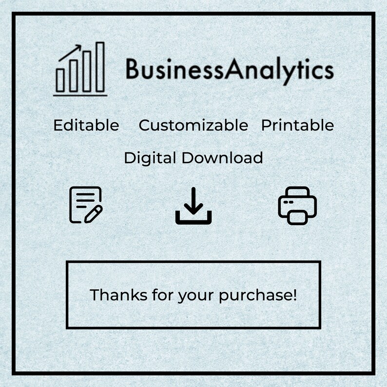 May include: A digital download graphic for a business analytics template. The graphic features a bar graph icon, the text "Business Analytics", and the words "Editable", "Customizable", "Printable", and "Digital Download". There are also icons for a document, a download arrow, and a printer.