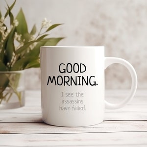 Good Morning - I See The Assassins Have Failed Mug | Witty Coffee Mug | Snarky Humor | Quirky Gift | Funny Quote Cup | Birthday | Office