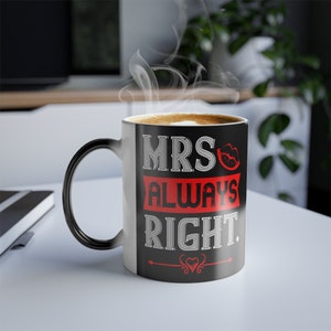 Mrs. Always Right Coffee Mug- Gift for her, Wife gift, Valentine&#39;s Day gift -LOVE Mug-Color Morphing Mug, 11oz