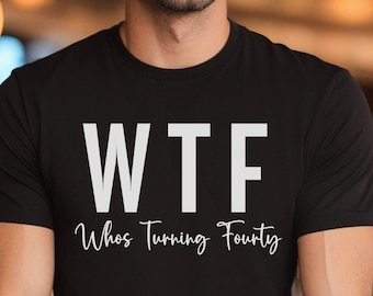 40th Birthday Shirt, Funny 40th Birthday T-Shirts For Women, WTF Shirt, Who's Turning 40 TShirt For Men, 40th Birthday Gift