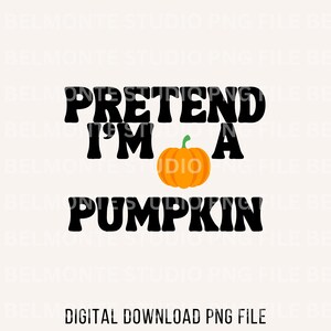 Pretend I'm A Pumpkin PNG Sublimation Design Digital Download PNG