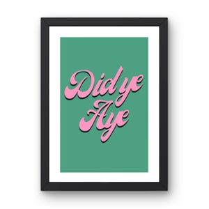 Did ye, Aye? | Scottish | Slang | Funny | Saying |  A4 A3 | Print Poster