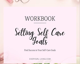 May include: A pink and white workbook with the title "Setting Self Care Goals" and the text "Find Success in Your Self-Care Goals" and the website "EVERYGIRL-LIVING.COM".