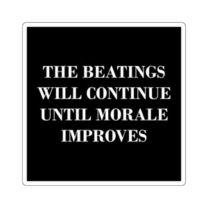 May include: Black and white text on a black background that reads "The beatings will continue until morale improves."