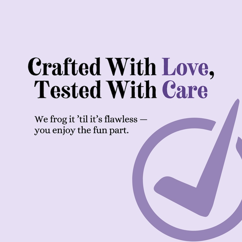May include: A light purple background with the text "Crafted With Love, Tested With Care." Below the text is the phrase "We frog it 'til it's flawless - you enjoy the fun part." A purple checkmark in a circle is in the lower right corner.