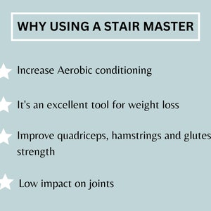 May include: A white graphic with a black rectangle at the top that says "WHY USING A STAIR MASTER". Below the rectangle are four white stars with black outlines. Each star is next to a black text bullet point. The bullet points list the benefits of using a stair master: "Increase Aerobic conditioning", "It's an excellent tool for weight loss", "Improve quadriceps, hamstrings and glutes strength", and "Low impact on joints".