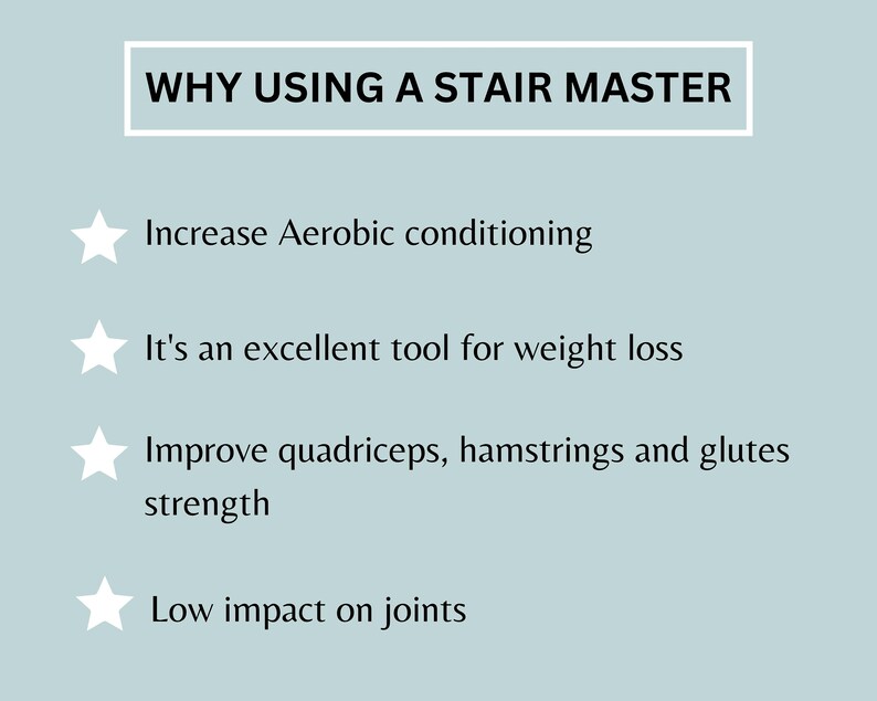 May include: A white graphic with a black rectangle at the top that says "WHY USING A STAIR MASTER". Below the rectangle are four white stars with black outlines. Each star is next to a black text bullet point. The bullet points list the benefits of using a stair master: "Increase Aerobic conditioning", "It's an excellent tool for weight loss", "Improve quadriceps, hamstrings and glutes strength", and "Low impact on joints".