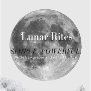 May include: A black and white image of a full moon with the text "Lunar Rites" and "SIMPLE. POWERFUL."  The text "Written by Jasper and edited by Ava" is below the moon.