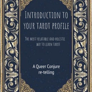 May include: A blue book cover with a gold ornate frame and the text "INTRODUCTION TO YOUR TAROT PROFILE" and "THE MOST RELATABLE AND HOLISTIC WAY TO LEARN TAROT" and "A Queer Conjure re-telling".