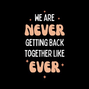 May include: A graphic design with the text "We are never getting back together like ever" in white letters on a black background. The words "never" and "ever" are in a peachy-orange color and have a retro, bubbly font.