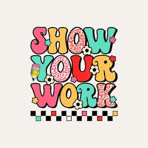 May include: Colorful retro-style text that reads "Show Your Work" with a pencil, flowers, and leopard print accents. The text is set against a white background with a black and white checkered border.