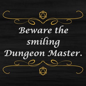 Könnte beinhalten: Ein schwarzes Schild mit weißem Text, der "Beware the smiling Dungeon Master" lautet. Der Text ist von goldenen dekorativen Schnörkeln und zwei goldenen zwanzigseitigen Würfelsymbolen umrahmt, eines oben und eines unten platziert.