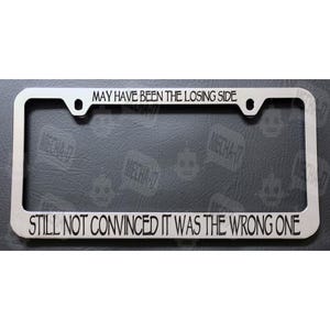 May Have Been The Losing Side Still Not Convinced It Was The Wrong One Chrome License Plate Frame