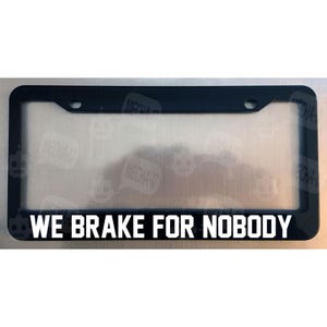 We Brake For Nobody Glossy Black License Plate Frame
