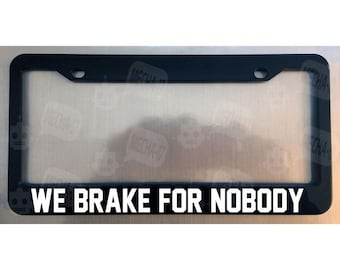 We Brake For Nobody Glossy Black License Plate Frame