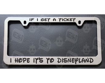 If I Get A Ticket I Hope It's To Disneyland Chrome License Plate Frame
