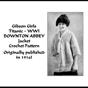 May include: A black and white photo of a woman wearing a crocheted jacket. The text on the image reads "Gibson Girls Titanic - WWI DOWNTON ABBEY Jacket Crochet Pattern Originally published in 1916!"