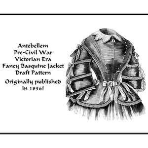 May include: Black and white illustration of a Fancy Basquine Jacket draft pattern from the Victorian Era. The text reads "Antebellem, Pre-Civil War, Victorian Era, Fancy Basquine Jacket, Draft Pattern, Originally published in 1856!"
