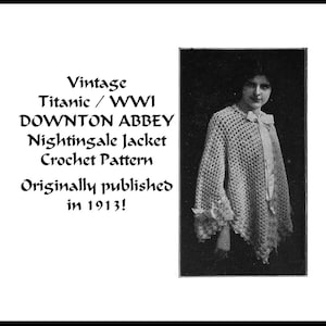 May include: Black and white image of a vintage crochet pattern for a Nightingale Jacket, originally published in 1913. The text includes "Titanic / WWI" and "DOWNTON ABBEY". The image also shows a woman wearing the jacket.