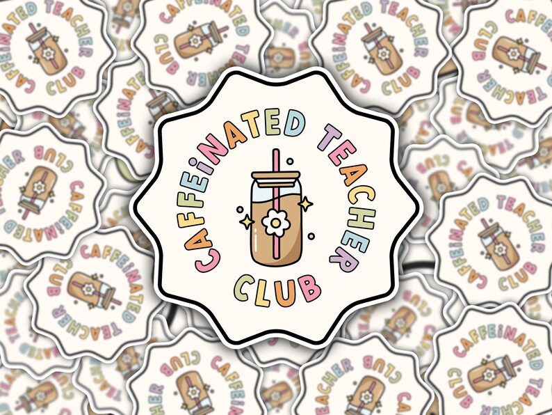 May include: A sticker with a rainbow design that says "Caffeinated Teacher Club" with a cartoon image of a mason jar with a straw and a flower inside.