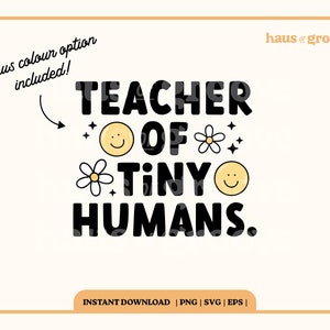 May include: Black and white graphic design with the text "TEACHER OF TINY HUMANS."  The text is surrounded by small yellow smiley faces and white daisies.