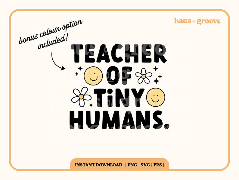 May include: Black and white graphic design with the text "TEACHER OF TINY HUMANS."  The text is surrounded by small yellow smiley faces and white daisies.