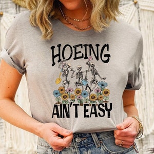Hoeing Ain&#39;t Easy Skeleton Shirt, Plant Skeleton Shirt, Gardener Skeleton Shirt, Skeleton Hoeing Ain&#39;t Shirt, Funny Skeleton Gardener Shirt