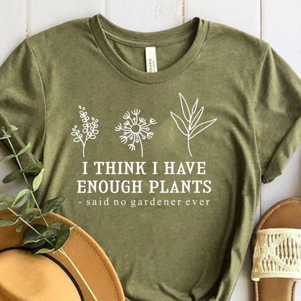 I Think I Have Enough Plants Shirt, Gardener Shirt, Gardening Shirt, Plant Lover Shirt, Plant Shirt, Earth Day Shirt, Gifts For Gardener Tee