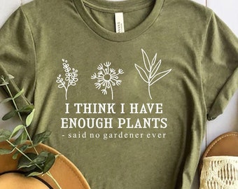 I Think I Have Enough Plants Shirt, Gardener Shirt, Gardening Shirt, Plant Lover Shirt, Plant Shirt, Earth Day Shirt, Gifts For Gardener Tee