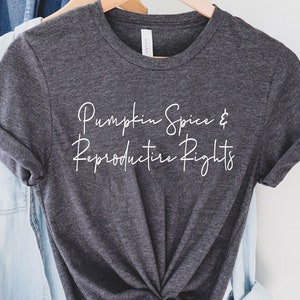 Pumpkin Spice and Reproductive Rights Shirt Pro Choice Shirt Fall Shirt Feminist Shirt Equality Shirt Feminist Gift Pumpkin Spice Shirt