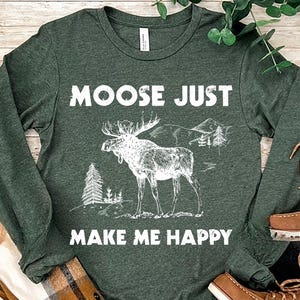 Moose Sweatshirt, Moose Make Me Happy T-shirt ,Moose Gifts, Moose Lover Long Sleeve, Wild Animal Sweatshirt, Moose Sweatshirt, Camping Tee