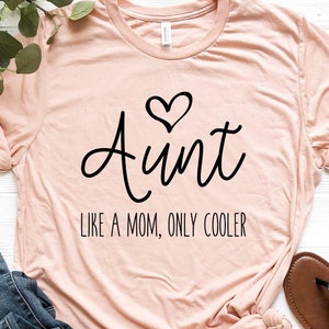 Aunt Like a Mom Only Cooler Shirt, Aunt Shirt, New Aunt, Gift for Aunt, BAE Best Aunt Ever,Aunt T-Shirt, Aunt To Be Shirt, Favorite Aunt Tee