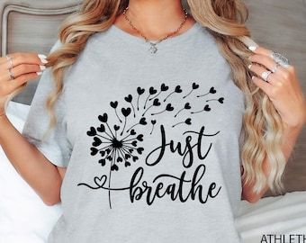 Just Breathe Shirt, Meditation Shirt, Yoga Shirt, Relax Shirt, Dandelion Shirt, Relaxing Shirt, Floral Shirt, Flower Shirt, Positive Shirt