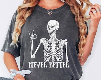 Comfort Colors® Never Better Skeleton Unisex Shirt, Funny Dead Inside Sarcastic Shirt, Funny Gifts, Funny Sayings Shirt, Funny Mom Shirt