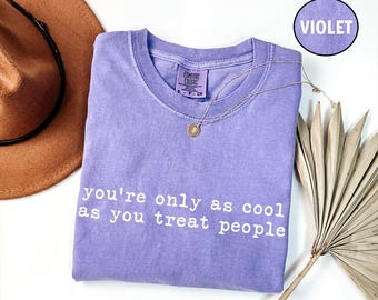 Comfort Colors® You're Only As Cool As You Treat People Shirt, Positive Affirmation Shirt, Kindness Shirt, Motivational Shirt for Women
