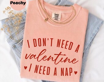 Comfort Colors® I Don't Need A Valentine Shirt, I Need A Nap T-shirt, Funny Valentine’s Day Shirt, Funny Single Shirt, Valentines Day Shirt