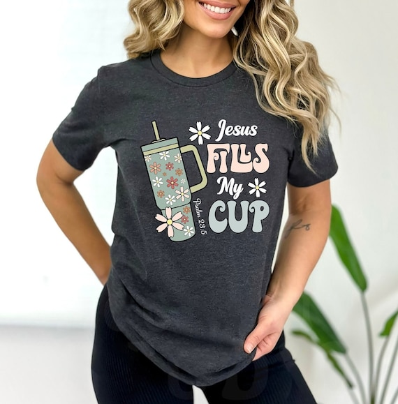 Jesus Fills My Cup Shirt, Jesus Tshirt, Christian Shirt, Bible Verse Shirt, Religious Shirt, Faith Shirt, Women Christian Gift,Christian Tee