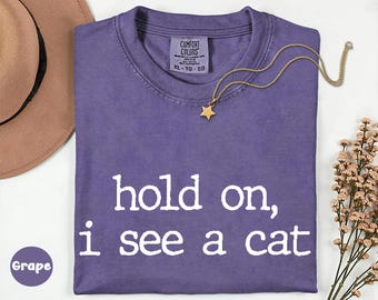 Comfort Colors® Hold On I See A Cat Shirt, Cat Lover Gift, Pet Parent Humor, Feline Friend, Cat Person, Trendy Women's Tshirt, Cat Mom