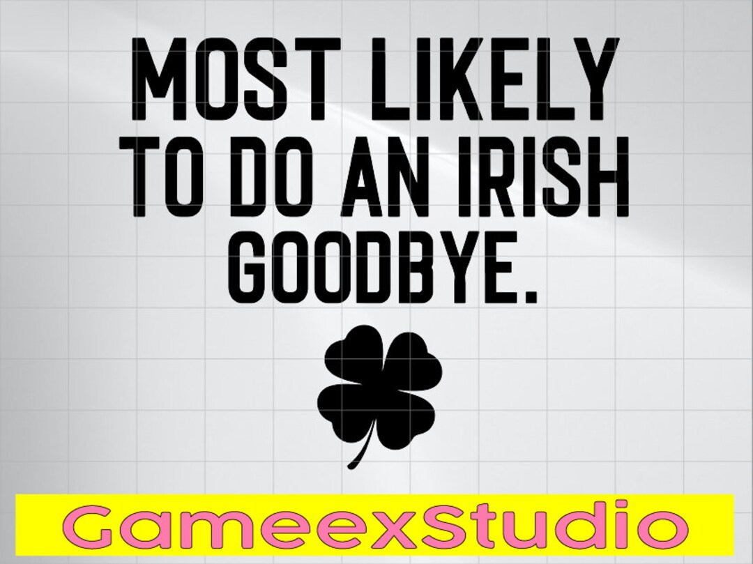 Most Likely to Do an Irish Goodbye Svg Irish Goodbye Svg - Etsy UK