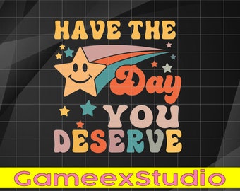 Have The Day You Deserve Vintage Motivational Quote Svg, Have The Day You Deserve Retro Groovy Svg, Mothers day Svg, Digital Download