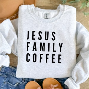 Jesus, Family, and Coffee Sweatshirt; Women&#39;s Coffee Shirt; Coffee Mom; Jesus and Family