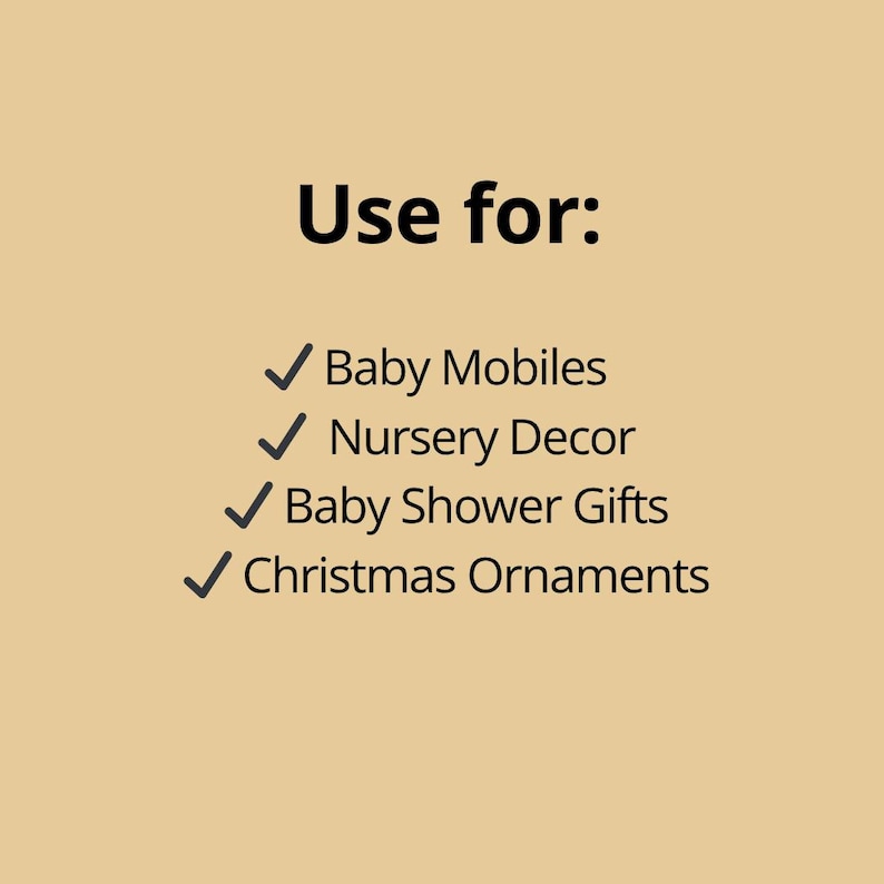 May include: A tan background with black text that reads "Use for:" followed by a list of items. The list includes "Baby Mobiles", "Nursery Decor", "Baby Shower Gifts", and "Christmas Ornaments". Each item is preceded by a green checkmark.