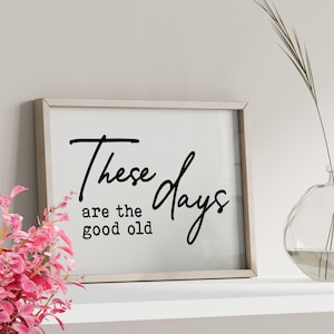These Are The Good Old Days Wall Art Poster or Canvas Print, Inspirational Typography Art Print, Happy Days Quote, Motivational Wall Art