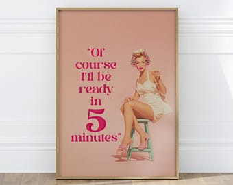 Retro Pink Funny Bathroom Girly Wall Art Poster or Canvas Print, Of course I'll Be Ready In 5 Minutes Funny Quote, Woman with Martini Print