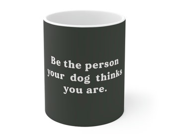 Coffee Mug | Be the person your dog thinks you are | Dog Mug | Mug Dog Design | Gifts for Her | For Him | Funny | novelty | humorous