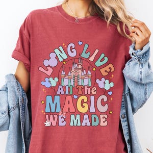 Disneyland Long Live All The Magic We Made Shirt, Comfort Colors® Magic Kingdom T-Shirt, Disney Girls Tee, Disneyworld Tee, WDW Trip Shirt