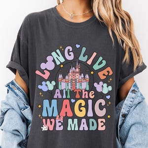 Disneyland Long Live All The Magic We Made Shirt, Comfort Colors® Magic Kingdom T-Shirt, Disney Girls Tee, Disneyworld Tee, WDW Trip Shirt